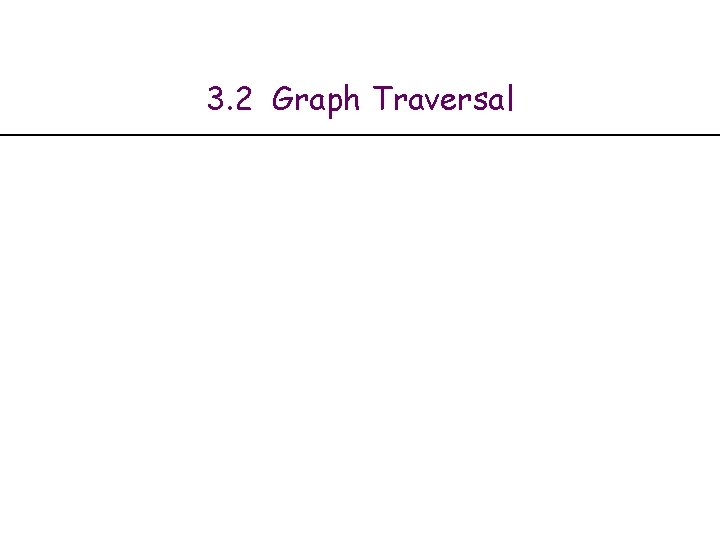 3. 2 Graph Traversal 3. 2 Graph Traversal