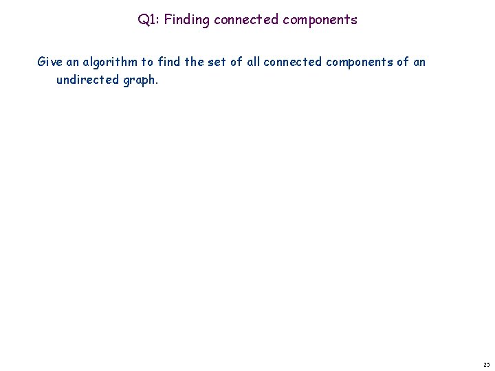 Q 1: Finding connected components Give an algorithm to find the set of all Q 1: Finding connected components Give an algorithm to find the set of all