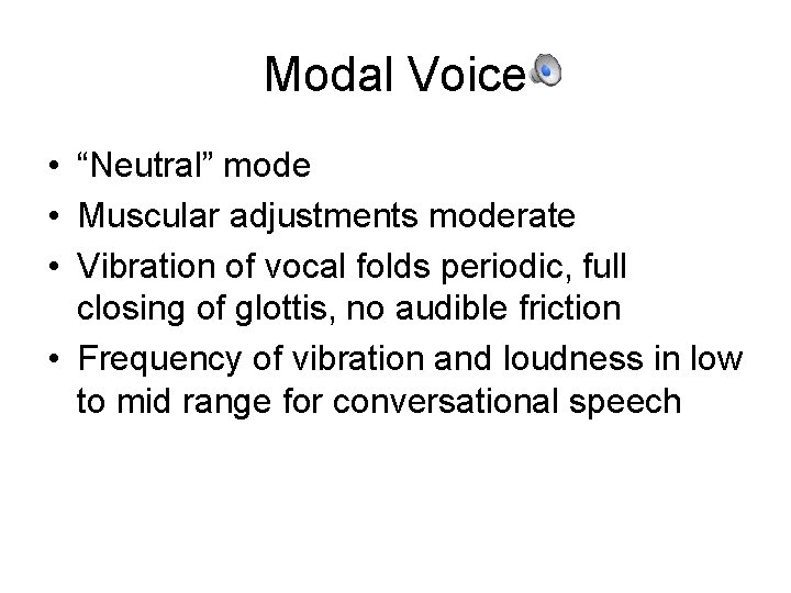 Modal Voice • “Neutral” mode • Muscular adjustments moderate • Vibration of vocal folds