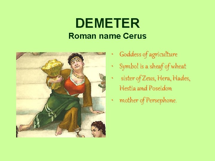 DEMETER Roman name Cerus • Goddess of agriculture • Symbol is a sheaf of