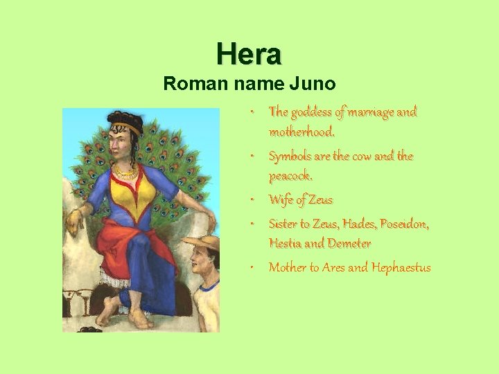 Hera Roman name Juno • The goddess of marriage and motherhood. • Symbols are