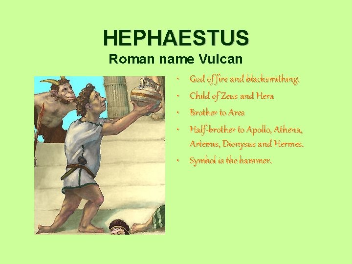 HEPHAESTUS Roman name Vulcan • • God of fire and blacksmithing. Child of Zeus