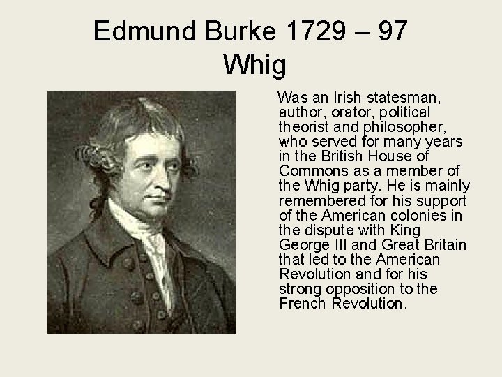 Edmund Burke 1729 – 97 Whig Was an Irish statesman, author, orator, political theorist