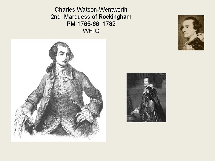 Charles Watson-Wentworth 2 nd Marquess of Rockingham PM 1765 -66, 1782 WHIG 