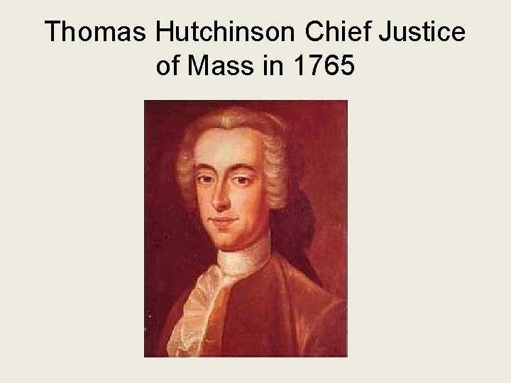 Thomas Hutchinson Chief Justice of Mass in 1765 