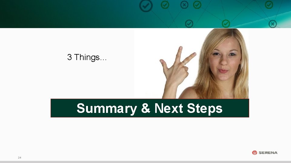 3 Things… Summary & Next Steps 24 