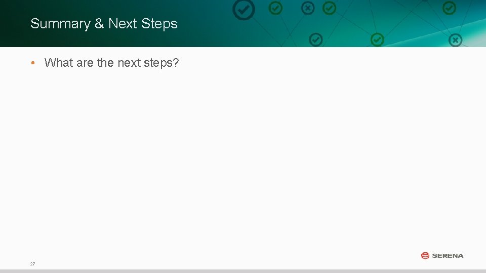 Summary & Next Steps • What are the next steps? 27 