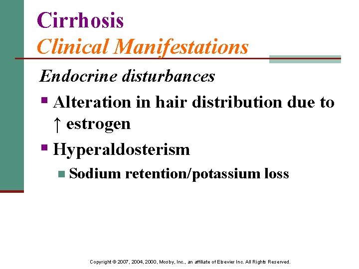 Cirrhosis Clinical Manifestations Endocrine disturbances § Alteration in hair distribution due to ↑ estrogen