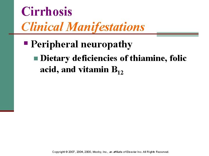 Cirrhosis Clinical Manifestations § Peripheral neuropathy n Dietary deficiencies of thiamine, folic acid, and