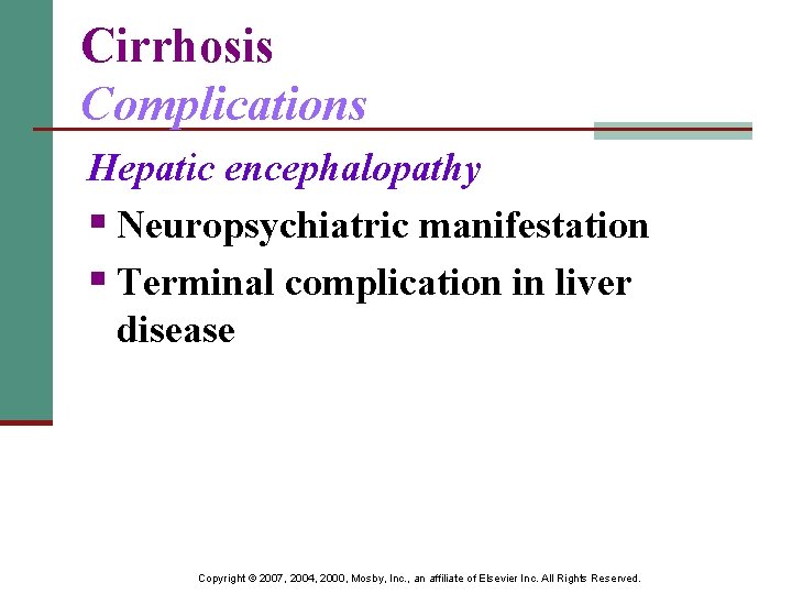 Cirrhosis Complications Hepatic encephalopathy § Neuropsychiatric manifestation § Terminal complication in liver disease Copyright