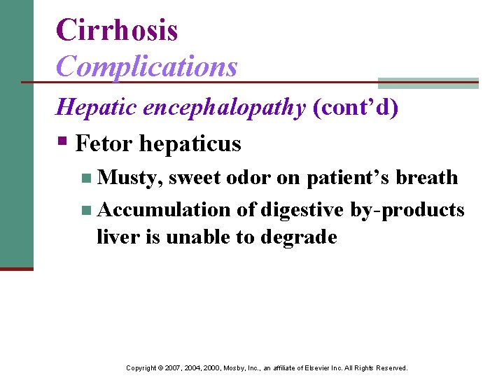 Cirrhosis Complications Hepatic encephalopathy (cont’d) § Fetor hepaticus n Musty, sweet odor on patient’s