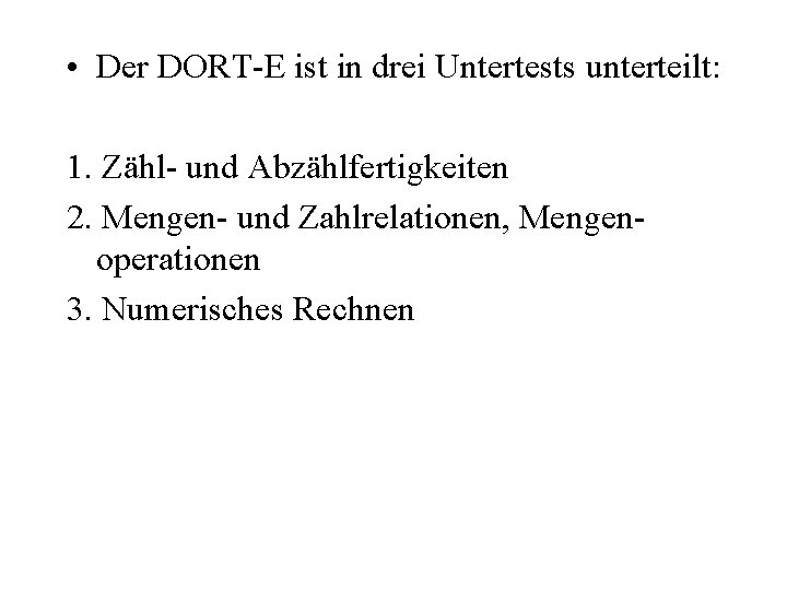  • Der DORT E ist in drei Untertests unterteilt: 1. Zähl und Abzählfertigkeiten