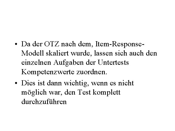  • Da der OTZ nach dem, Item Response Modell skaliert wurde, lassen sich