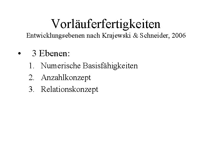 Vorläuferfertigkeiten Entwicklungsebenen nach Krajewski & Schneider, 2006 • 3 Ebenen: 1. Numerische Basisfähigkeiten 2.