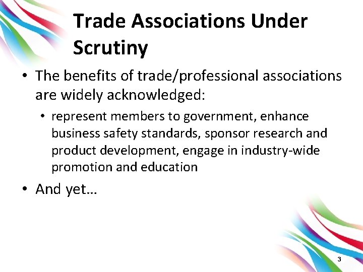 Trade Associations Under Scrutiny • The benefits of trade/professional associations are widely acknowledged: •