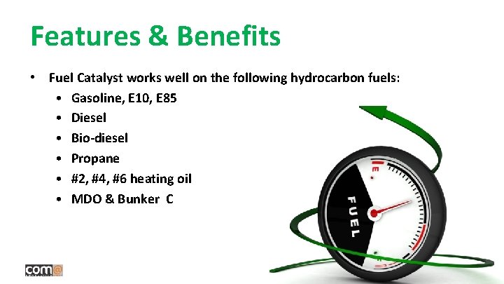 Features & Benefits • Fuel Catalyst works well on the following hydrocarbon fuels: • Features & Benefits • Fuel Catalyst works well on the following hydrocarbon fuels: •