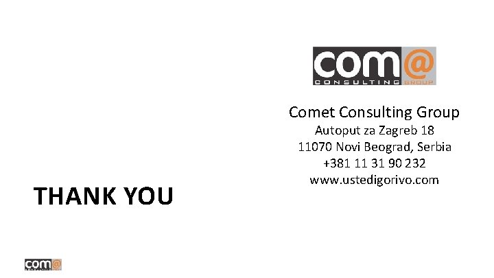 Comet Consulting Group THANK YOU Autoput za Zagreb 18 11070 Novi Beograd, Serbia +381 Comet Consulting Group THANK YOU Autoput za Zagreb 18 11070 Novi Beograd, Serbia +381