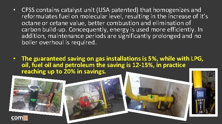 • CFSS contains catalyst unit (USA patented) that homogenizes and reformulates fuel on • CFSS contains catalyst unit (USA patented) that homogenizes and reformulates fuel on