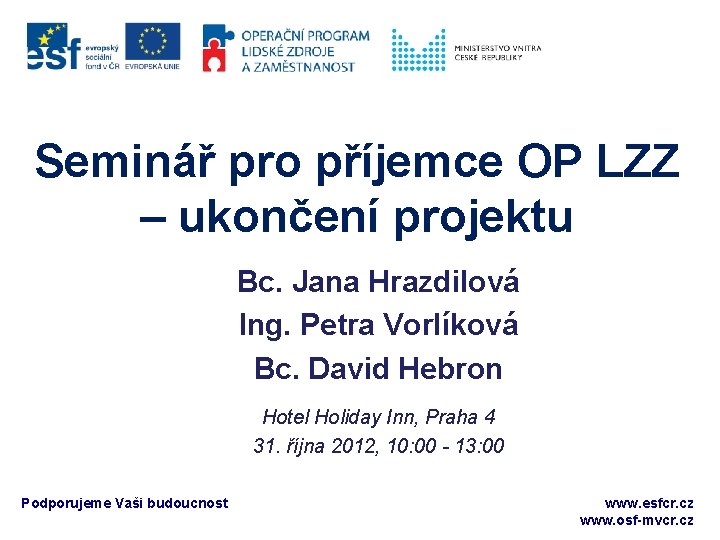 Seminář pro příjemce OP LZZ – ukončení projektu Bc. Jana Hrazdilová Ing. Petra Vorlíková