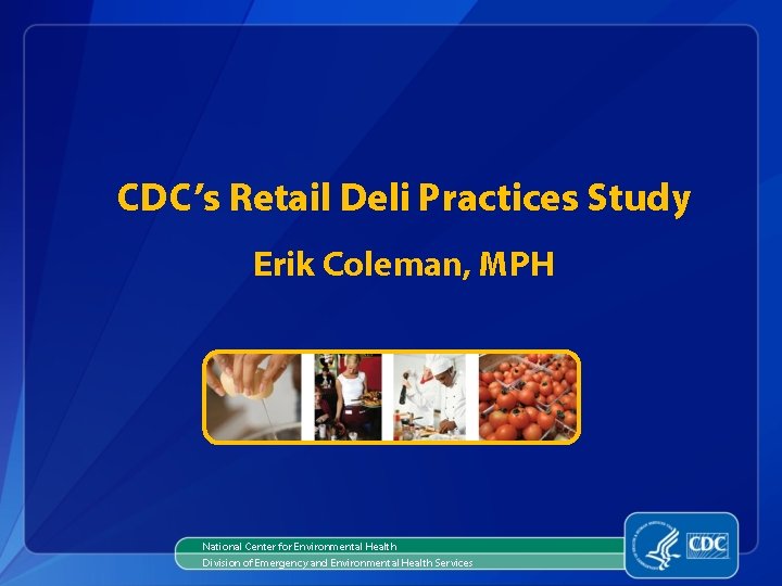 CDC’s Retail Deli Practices Study Erik Coleman, MPH National Center for Environmental Health Division