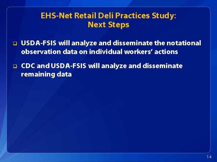 EHS-Net Retail Deli Practices Study: Next Steps q USDA-FSIS will analyze and disseminate the