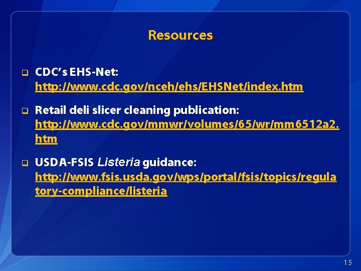 Resources q CDC’s EHS-Net: http: //www. cdc. gov/nceh/ehs/EHSNet/index. htm q Retail deli slicer cleaning