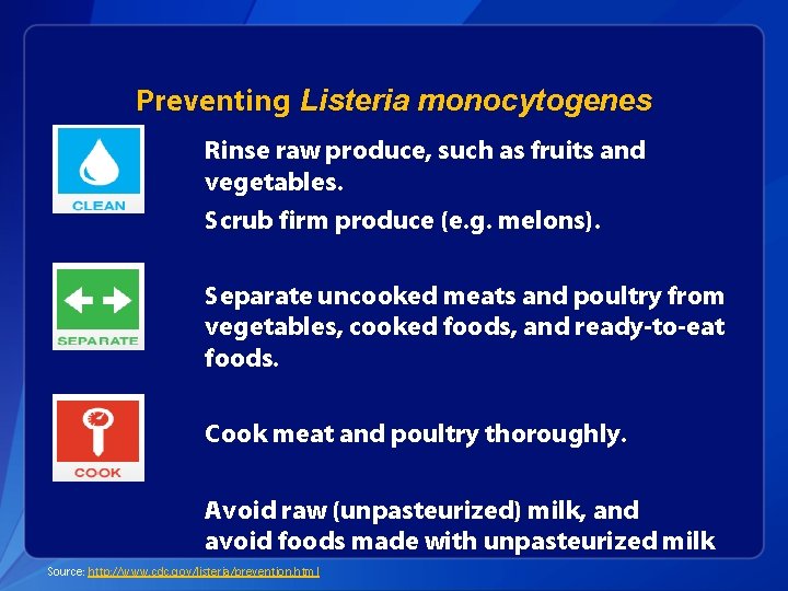 Preventing Listeria monocytogenes Rinse raw produce, such as fruits and vegetables. Scrub firm produce