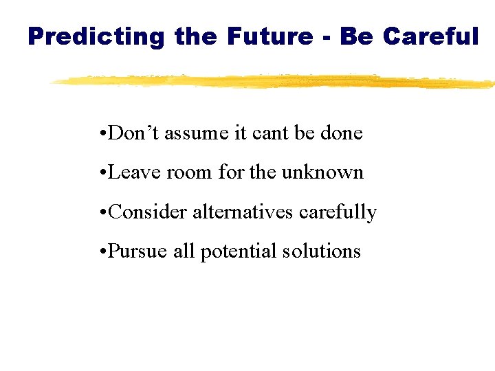 Predicting the Future - Be Careful • Don’t assume it cant be done •