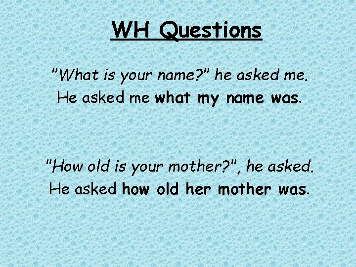 WH Questions "What is your name? " he asked me. He asked me what WH Questions "What is your name? " he asked me. He asked me what
