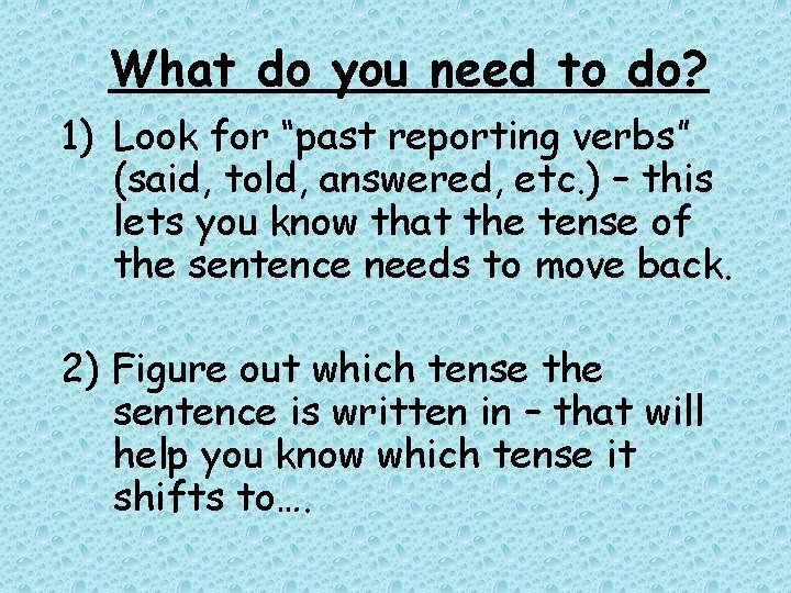 What do you need to do? 1) Look for “past reporting verbs” (said, told, What do you need to do? 1) Look for “past reporting verbs” (said, told,
