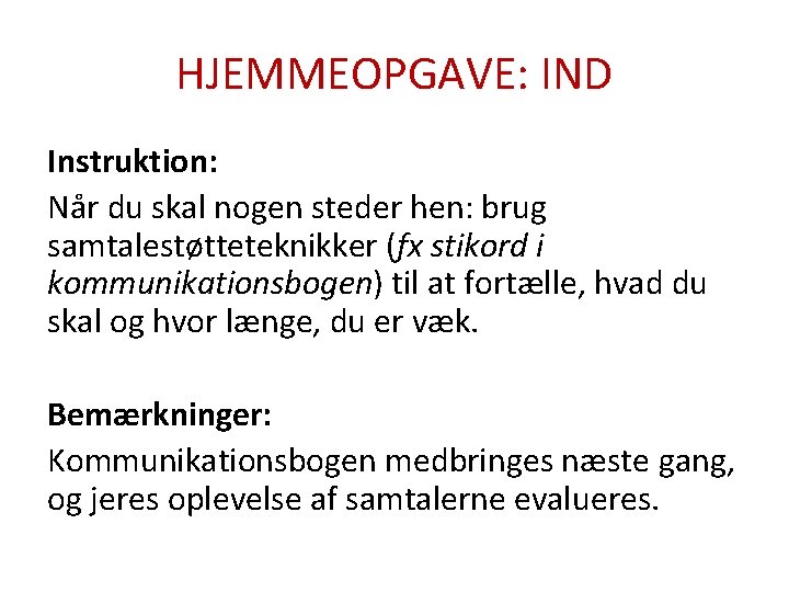 HJEMMEOPGAVE: IND Instruktion: Når du skal nogen steder hen: brug samtalestøtteteknikker (fx stikord i