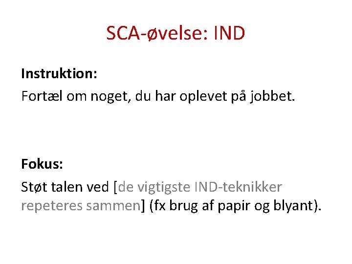 SCA-øvelse: IND Instruktion: Fortæl om noget, du har oplevet på jobbet. Fokus: Støt talen