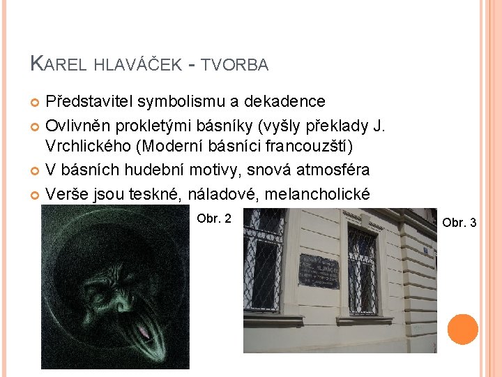 KAREL HLAVÁČEK - TVORBA Představitel symbolismu a dekadence Ovlivněn prokletými básníky (vyšly překlady J.