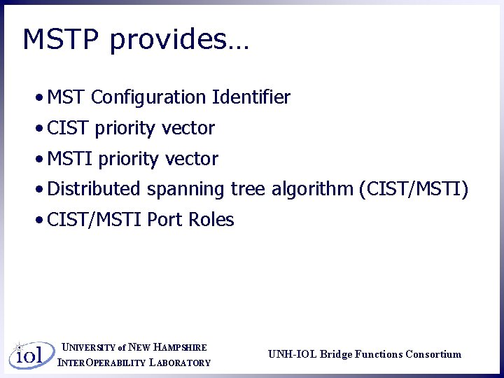 MSTP provides… • MST Configuration Identifier • CIST priority vector • MSTI priority vector