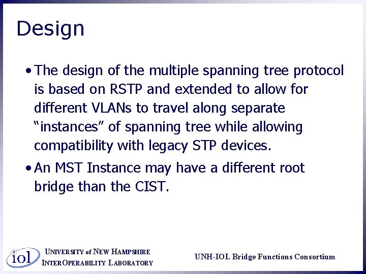Design • The design of the multiple spanning tree protocol is based on RSTP