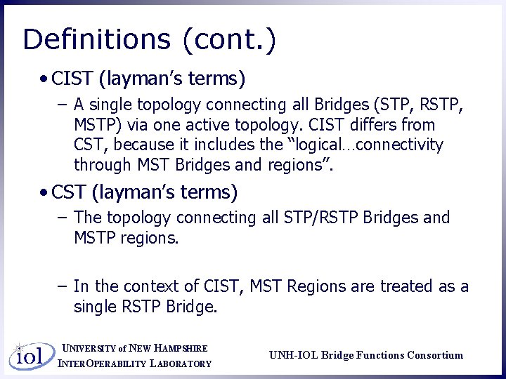 Definitions (cont. ) • CIST (layman’s terms) – A single topology connecting all Bridges