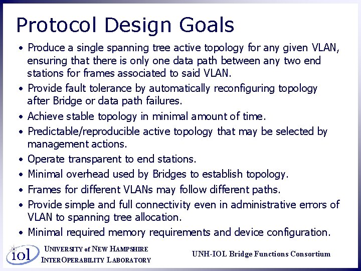 Protocol Design Goals • Produce a single spanning tree active topology for any given