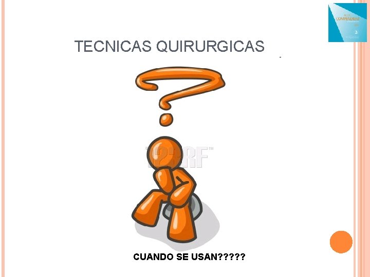 TECNICAS QUIRURGICAS CUANDO SE USAN? ? ? 