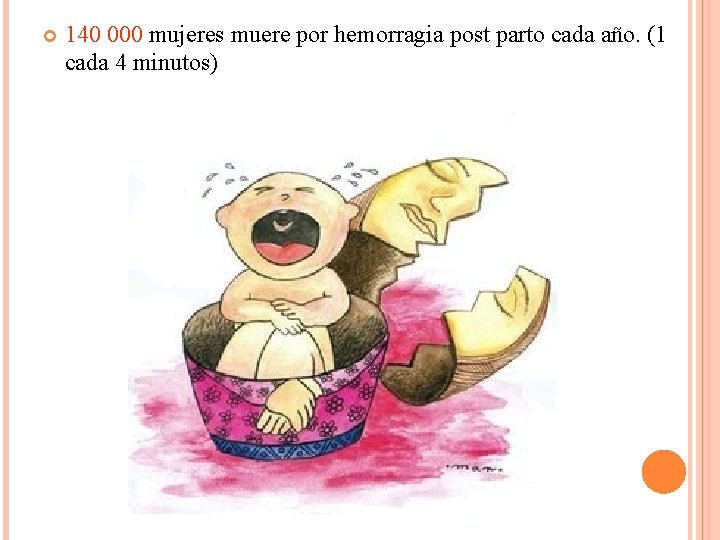  140 000 mujeres muere por hemorragia post parto cada año. (1 cada 4