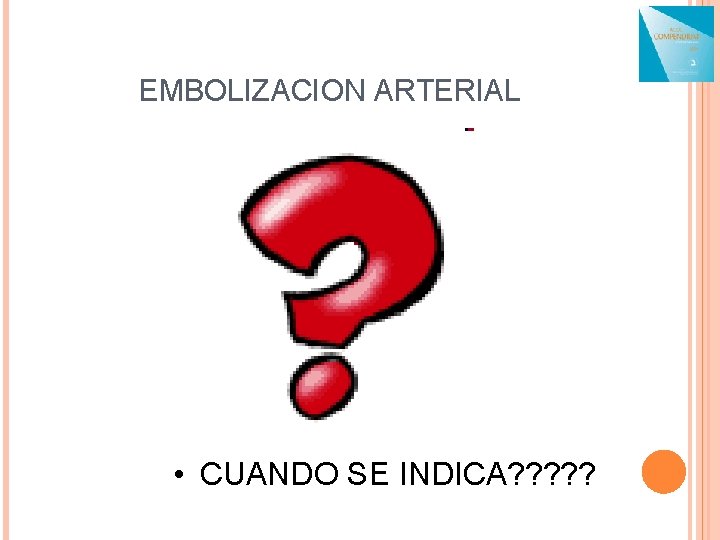 EMBOLIZACION ARTERIAL • CUANDO SE INDICA? ? ? 