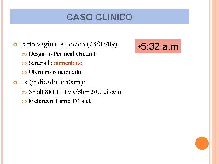 CASO CLINICO Parto vaginal eutócico (23/05/09). Desgarro Perineal Grado I Sangrado aumentado Útero involucionado