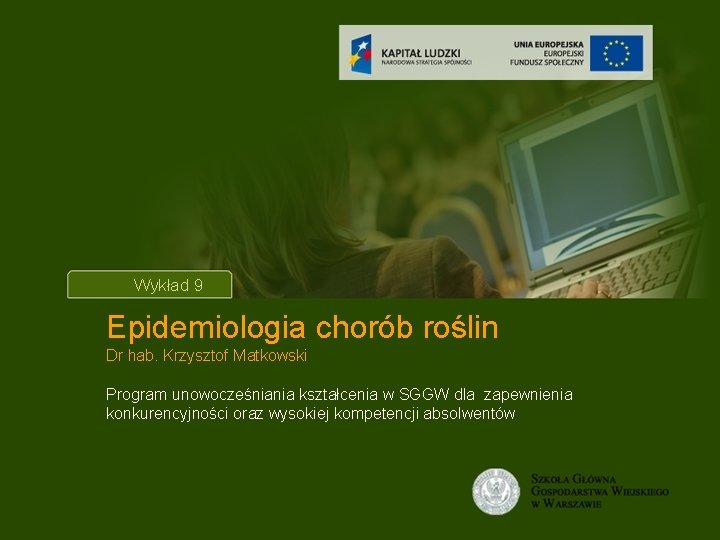 Tytuł wykładu Wykład 9 Epidemiologia chorób roślin Dr hab. Krzysztof Matkowski Program unowocześniania kształcenia