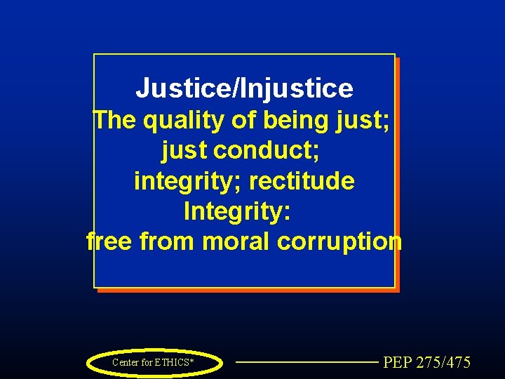 Justice/Injustice The quality of being just; just conduct; integrity; rectitude Integrity: free from moral