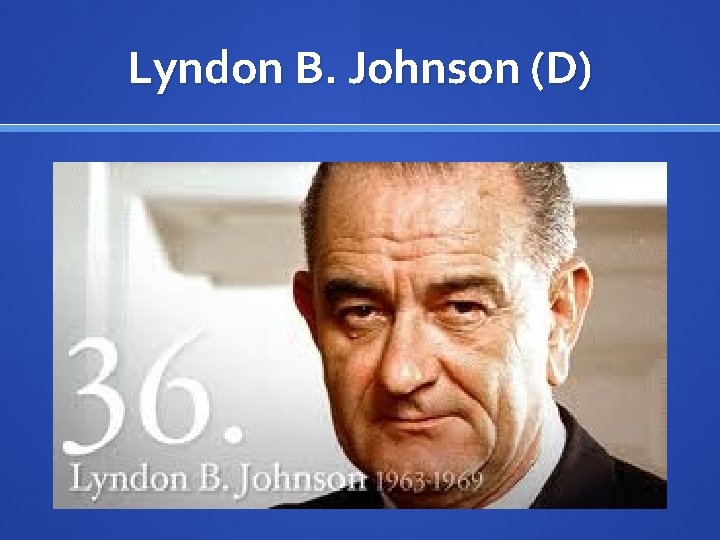 Lyndon B. Johnson (D) 