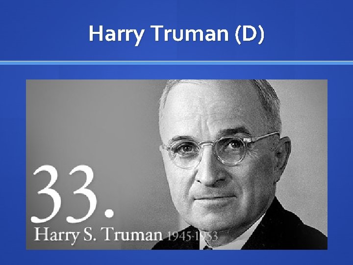 Harry Truman (D) 