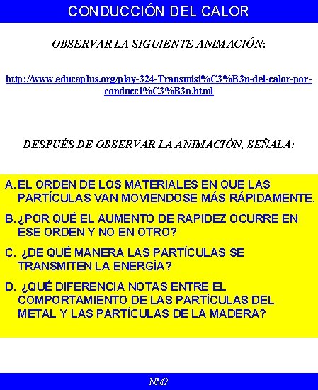 CONDUCCIÓN DEL CALOR OBSERVAR LA SIGUIENTE ANIMACIÓN: http: //www. educaplus. org/play-324 -Transmisi%C 3%B 3 CONDUCCIÓN DEL CALOR OBSERVAR LA SIGUIENTE ANIMACIÓN: http: //www. educaplus. org/play-324 -Transmisi%C 3%B 3