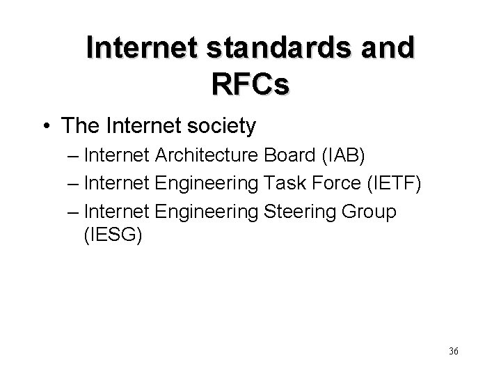 Internet standards and RFCs • The Internet society – Internet Architecture Board (IAB) –