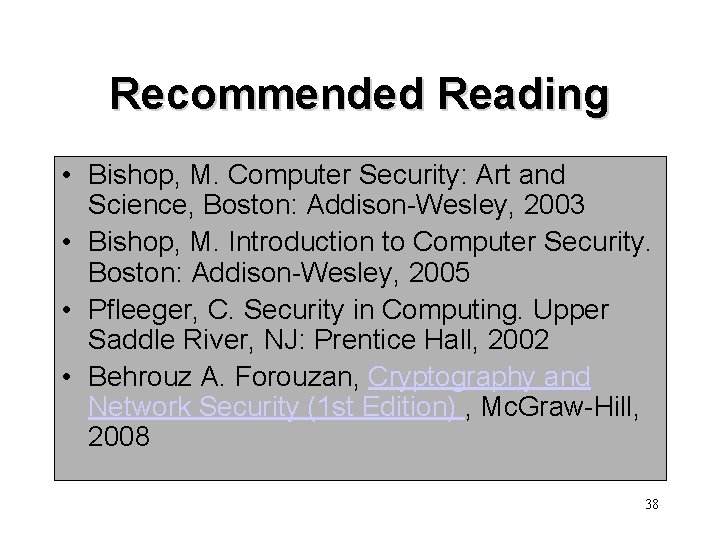 Recommended Reading • Bishop, M. Computer Security: Art and Science, Boston: Addison-Wesley, 2003 •