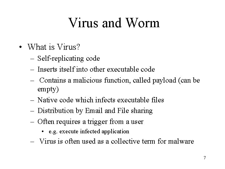 Virus and Worm • What is Virus? – Self-replicating code – Inserts itself into