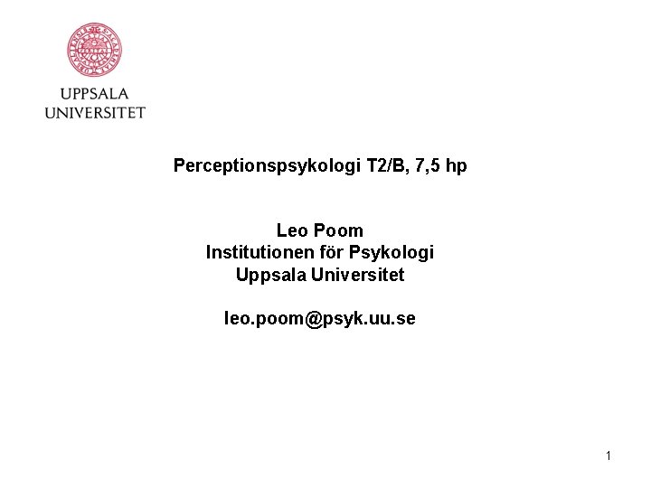 Perceptionspsykologi T 2/B, 7, 5 hp Leo Poom Institutionen för Psykologi Uppsala Universitet leo.